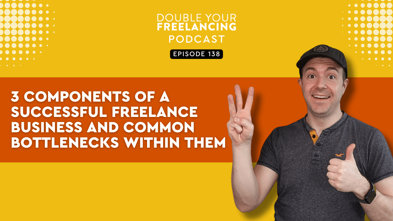 Episode 138: 3 Components of a Successful Freelance Business and Common Bottlenecks Within Them