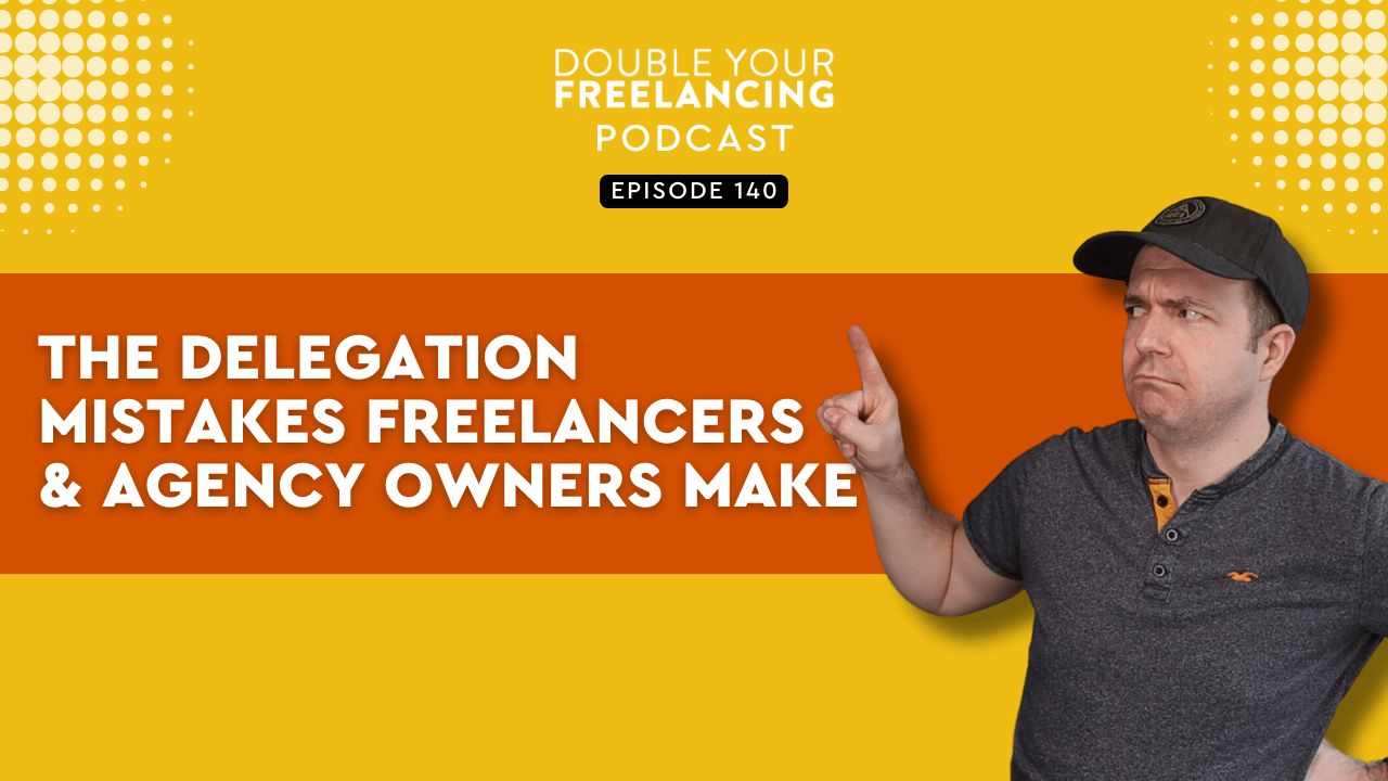 Episode 140: The Delegation Mistakes Freelancers & Agency Owners Make